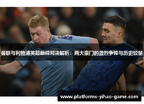 曼联与利物浦英超巅峰对决解析：两大豪门的激烈争锋与历史较量