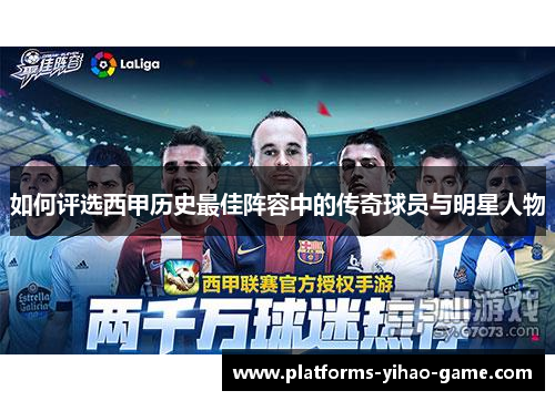 如何评选西甲历史最佳阵容中的传奇球员与明星人物