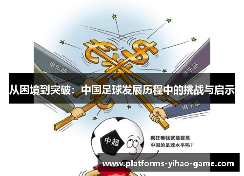 从困境到突破：中国足球发展历程中的挑战与启示
