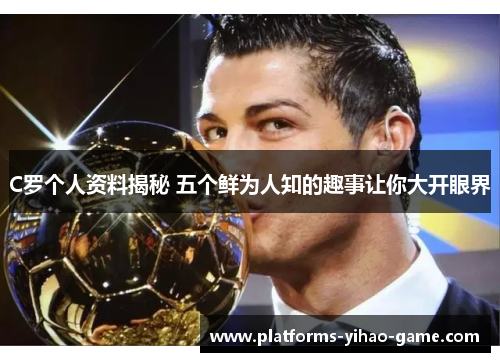 C罗个人资料揭秘 五个鲜为人知的趣事让你大开眼界