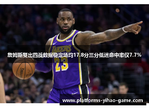 詹姆斯复出四战数据稳定场均17.8分三分低迷命中率仅7.7%