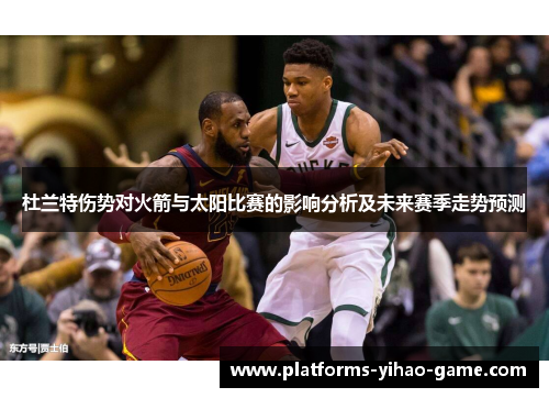 杜兰特伤势对火箭与太阳比赛的影响分析及未来赛季走势预测