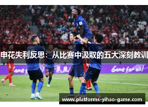 申花失利反思：从比赛中汲取的五大深刻教训