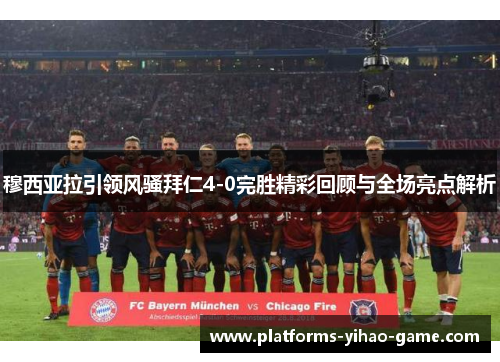 穆西亚拉引领风骚拜仁4-0完胜精彩回顾与全场亮点解析