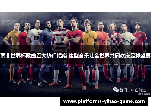 南非世界杯歌曲五大热门揭晓 这些音乐让全世界共同欢庆足球盛宴