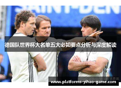 德国队世界杯大名单五大必知要点分析与深度解读