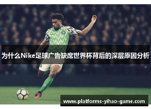 为什么Nike足球广告缺席世界杯背后的深层原因分析