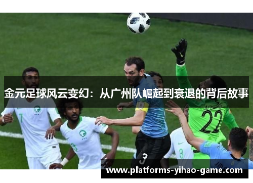 金元足球风云变幻：从广州队崛起到衰退的背后故事