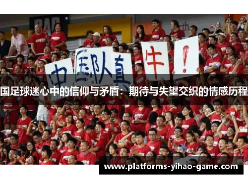 国足球迷心中的信仰与矛盾：期待与失望交织的情感历程
