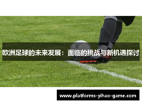 欧洲足球的未来发展：面临的挑战与新机遇探讨
