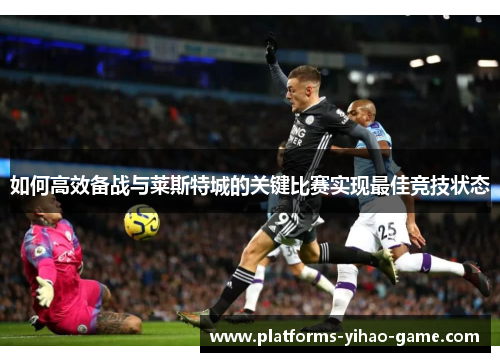 如何高效备战与莱斯特城的关键比赛实现最佳竞技状态