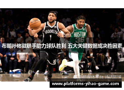 布朗孙铭徽联手助力球队胜利 五大关键数据成决胜因素