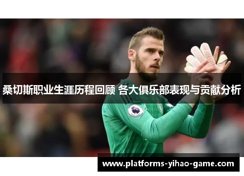 桑切斯职业生涯历程回顾 各大俱乐部表现与贡献分析 桑切斯职业生涯历程回顾 各大俱乐部表现与贡献分析