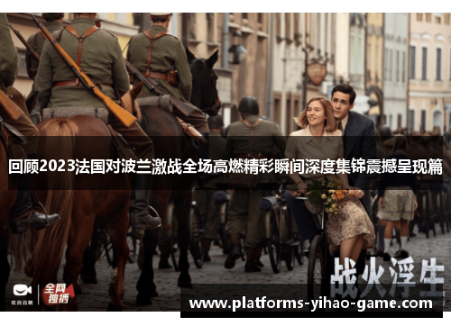 回顾2023法国对波兰激战全场高燃精彩瞬间深度集锦震撼呈现篇 回顾2023法国对波兰激战全场高燃精彩瞬间深度集锦震撼呈现篇