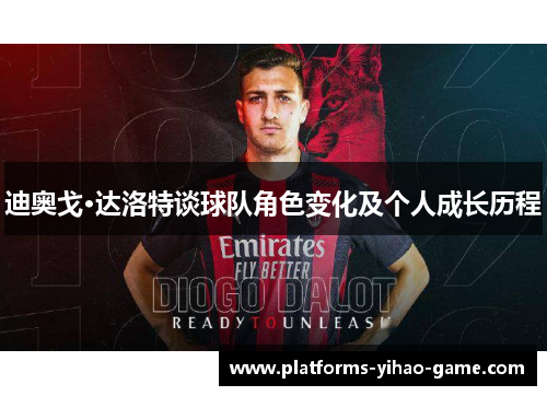 迪奥戈·达洛特谈球队角色变化及个人成长历程 迪奥戈·达洛特谈球队角色变化及个人成长历程