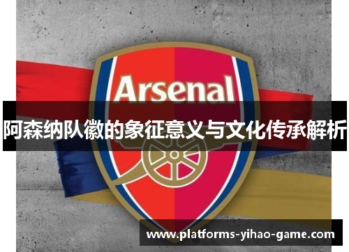 阿森纳队徽的象征意义与文化传承解析