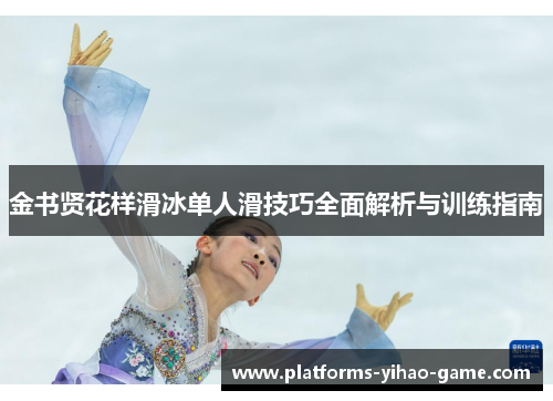 金书贤花样滑冰单人滑技巧全面解析与训练指南 金书贤花样滑冰单人滑技巧全面解析与训练指南