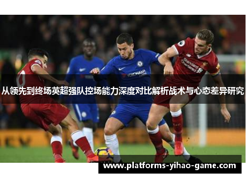 从领先到终场英超强队控场能力深度对比解析战术与心态差异研究