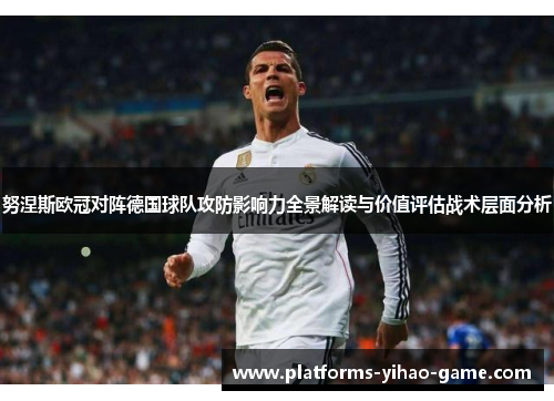 努涅斯欧冠对阵德国球队攻防影响力全景解读与价值评估战术层面分析